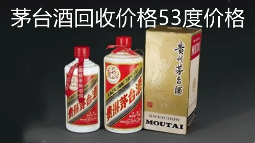 2021茅台酒回收价格53度价格-茅台酒价格表一览大全