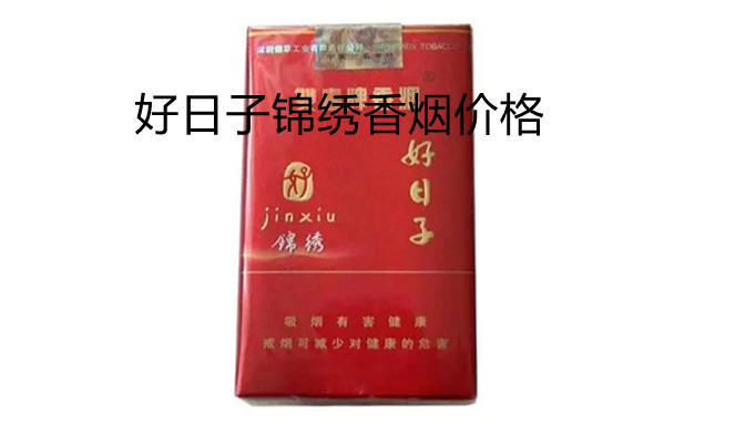 好日子锦绣香烟价格 锦绣好日子香烟价格及图片